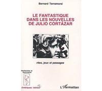 Le fantastique dans les nouvelles de Julio Cortazar Bernard Terramorsi (Auteur)