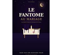 Le Fantome Au Mariage: Une histoire d’amour, de manque, et des mensonges que l’on choisit de croire