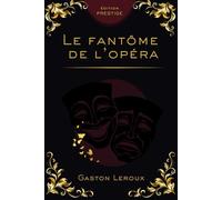 LE FANTÔME DE L’OPÉRA: Le roman mythique du mystère et de la passion Édition Prestige Collector - Texte intégral