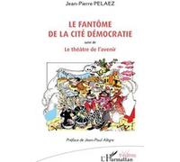Le fantôme de la cité Démocratie Jean-Pierre Pelaez (Auteur), Jean-Paul Alègre (Préface)
