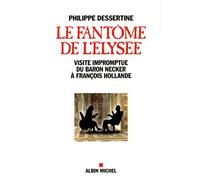 Le Fantôme de l'Elysée Visite impromptue du Baron Necker à François Hollande - Philippe Dessertine - Albin Michel - broché - Essai