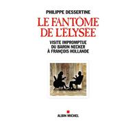 Le Fantôme de l'Elysée Visite impromptue du Baron Necker à François Hollande - Philippe Dessertine - Albin Michel - broché - Essai