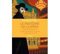 Le Fantôme de l'Opéra et autres romans: Une anthologie de romans de Gaston Leroux
