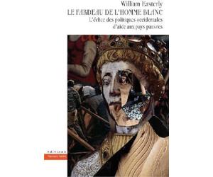 Le fardeau de l'homme blanc: L'échec des politiques occidentales d'aide aux pays pauvres