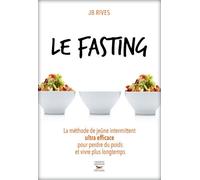 Le fasting - la methode de jeune intermittent ultra efficace pour perdre du po La méthode de jeûne intermittent ultra efficace pour perdre du poids et vivre longtemps - J.B. Rives - Thierry Souccar Ed