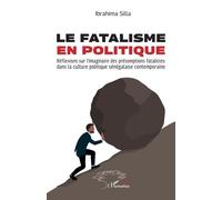 Le Fatalisme En Politique - Réflexions Sur L?Imaginaire Des Présomptions Fatalistes Dans La Culture Politique Sénégalaise Contemporaine