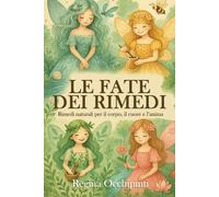 Le fate dei rimedi: Rimedi naturali per il corpo, il cuore e l'anima