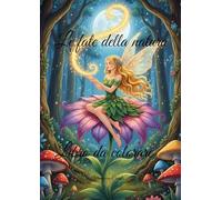 LE FATE DELLA NATURA: LIBRO DI FATE DA COLORARE CON FRASI ISPIRAZIONALI CHE TRASPORTANO NEL MAGICO REGNO INCANTATO DELLA NATURA
