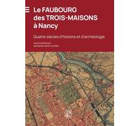 Le Faubourg des Trois-Maisons à Nancy Quatre siècles d'histoire et d'archéologie - Myriam Dohr-Combe - Edul Univeau Lorraine - broché - Essai