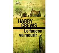 Le faucon va mourir Harry Crews (Auteur), Francis Kerline (Traduction)