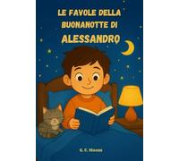 Le Favole della Buonanotte di Alessandro: Le Magiche avventure di Alessandro. Fiabe della Buonanotte educative da leggere prima di andare a dormire. ... Versione Alternativa dedicata ad Alessandro
