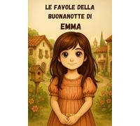 Le Favole della Buonanotte di EMMA: Le Magiche avventure di Emma. Fiabe della Buonanotte educative da leggere prima di andare a dormire. Edizione a Colori. Versione Alternativa dedicata ad Emma