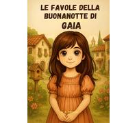 Le Favole della Buonanotte di GAIA: Le Magiche avventure di Gaia. Fiabe della Buonanotte educative da leggere prima di andare a dormire. Edizione a Colori. Versione Alternativa dedicata a Gaia