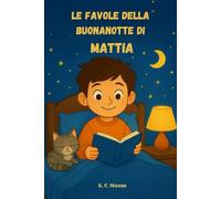 Le Favole della Buonanotte di MATTIA: Le Magiche avventure di Mattia. Fiabe della Buonanotte educative da leggere prima di andare a dormire. Edizione a Colori. Versione Alternativa dedicata a Mattia