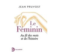 Le Féminin - Au Fil Des Mots Et De L'histoire