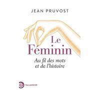 Le féminin: Au fil des mots et de l'histoire