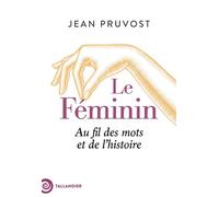 Le féminin Au fil des mots et de l'histoire - Jean Pruvost - Tallandier - broché - Essai