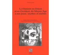 Le Féminin En Orient Et En Occident Du Moyen Age À Nos Jours : Mythes Et Réalités