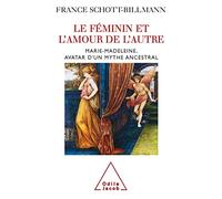 Le Féminin et l'amour de l'autre Marie-Madeleine, avatar d'un mythe ancestral - France Schott-Billmann - Odile Jacob - broché - Essai