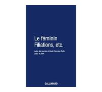 Le Féminin - Filiations, etc. Actes des journées d'étude Françoise Dolto 2003 et 2004 - Caroline Eliacheff - Gallimard - broché - Actes
