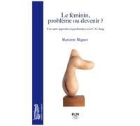Le Féminin, Problème Ou Devenir ? - Une Autre Approche En Psychanalyse Avec C. G. Jung