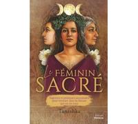 Le féminin sacré - Sagesses et pratiques ancestrales pour renouer avec la Déesse qui est en vous Sagesses et pratiques ancestrales pour renouer avec la déesse qui est en vous - Tanishka - Medicis Eds 