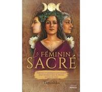Le féminin sacré - Sagesses et pratiques ancestrales pour renouer avec la Déesse qui est en vous Tanishka (Auteur), Olivier Vinet (Traduction)