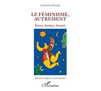 Le féminisme, autrement: Force, larmes, beauté