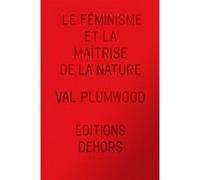 Le Feminisme et la maîtrise de la nature Pierre Madelin (Traduction), Val Plumwood (Auteur)