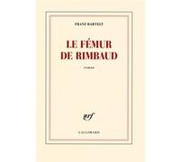 Franz Bartelt – Le fémur de Rimbaud – Roman – Broché – Gallimard
