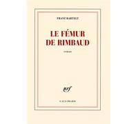 Le fémur de Rimbaud - Franz Bartelt - Gallimard - broché - Roman
