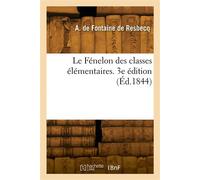 Le Fénelon des classes élémentaires. 3e édition Manuel d'instruction et d'éducation sur le Télémaque, fables, histoire naturelle - Adolphe de Fontaine de Resbecq - Hachette Bnf - broché - Livre