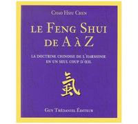 Le Feng Shui De A A Z. La Doctrine Chinoise De L'harmonie En Un Seul Coup D'oeil