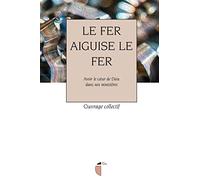 Le fer aiguise le fer: Avoir le coeur de Dieu dans nos ministères