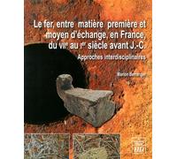 Le Fer, Entre Matière Première Et Moyen D'échange En France, Du Viie Au Ier Siècle Avant J-C - Approches Interdisciplinaires