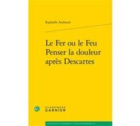 Le Fer ou le Feu. Penser la douleur après Descartes