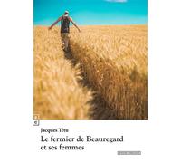 Le fermier de Beauregard et ses femmes - Jacques Tétu - Complicites Eds - broché - Roman
