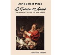 Le Festin d'Aglaé Les Mémoires d'un Chef à la Belle Epoque - Anne Serret-Pizzo - Complices - broché - Roman