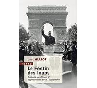 Le Festin Des Loups - Collabos, Profiteurs Et Opportunistes Sous L'occupation