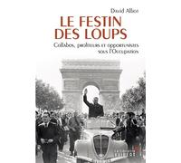 Le Festin des loups - Collabos, profiteurs et opportunistes sous l'Occupation Collabos, profiteurs et opportunistes sous l'occupation - David Alliot - Librairie Vuibert - broché - Essai