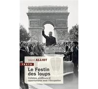 Le festin des loups Collabos, profiteurs et opportunistes sous l'Occupation - David Alliot - Tallandier - Poche - Essai