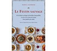 Le Festin Sauvage - De La Minsk Soviétique Au Brooklyn D'aujourd'hui, Le Récit Et Les Recettes De Cuisine D'une Famille Juive Athée