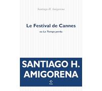 Le Festival de Cannes ou Le Temps perdu Santiago Horacio Amigorena (Auteur)