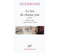 Octavio Paz – Le feu de chaque jour – Précédé de Mise au net et D'un mot à l'autre