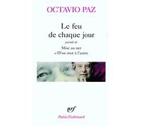 Octavio Paz – Le feu de chaque jour – Précédé de Mise au net et D'un mot à l'autre