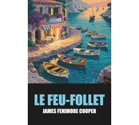 Le Feu-Follet de James Fenimore Cooper - Édition Originale et Intégrale avec biographie de l'auteur