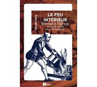 Le feu interieur, bernard palissy Artiste et savant de la Renaissance - Nicole Vray - Ampelos - broché - Biographie
