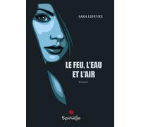 Le feu, l’eau et l’air - Sara Lefevre - Spinelle Eds - broché - Roman