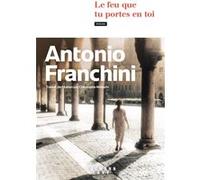 Antonio Franchini – Le feu que tu portes en toi – Roman – Broché – Éditions Calmann-Lévy