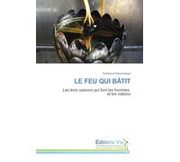 LE FEU QUI BÂTIT: Les trois saisons qui font les hommes et les nations